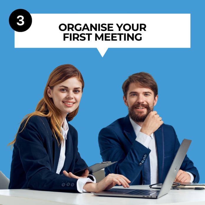 ORGANISE YOUR FIRST MEETING